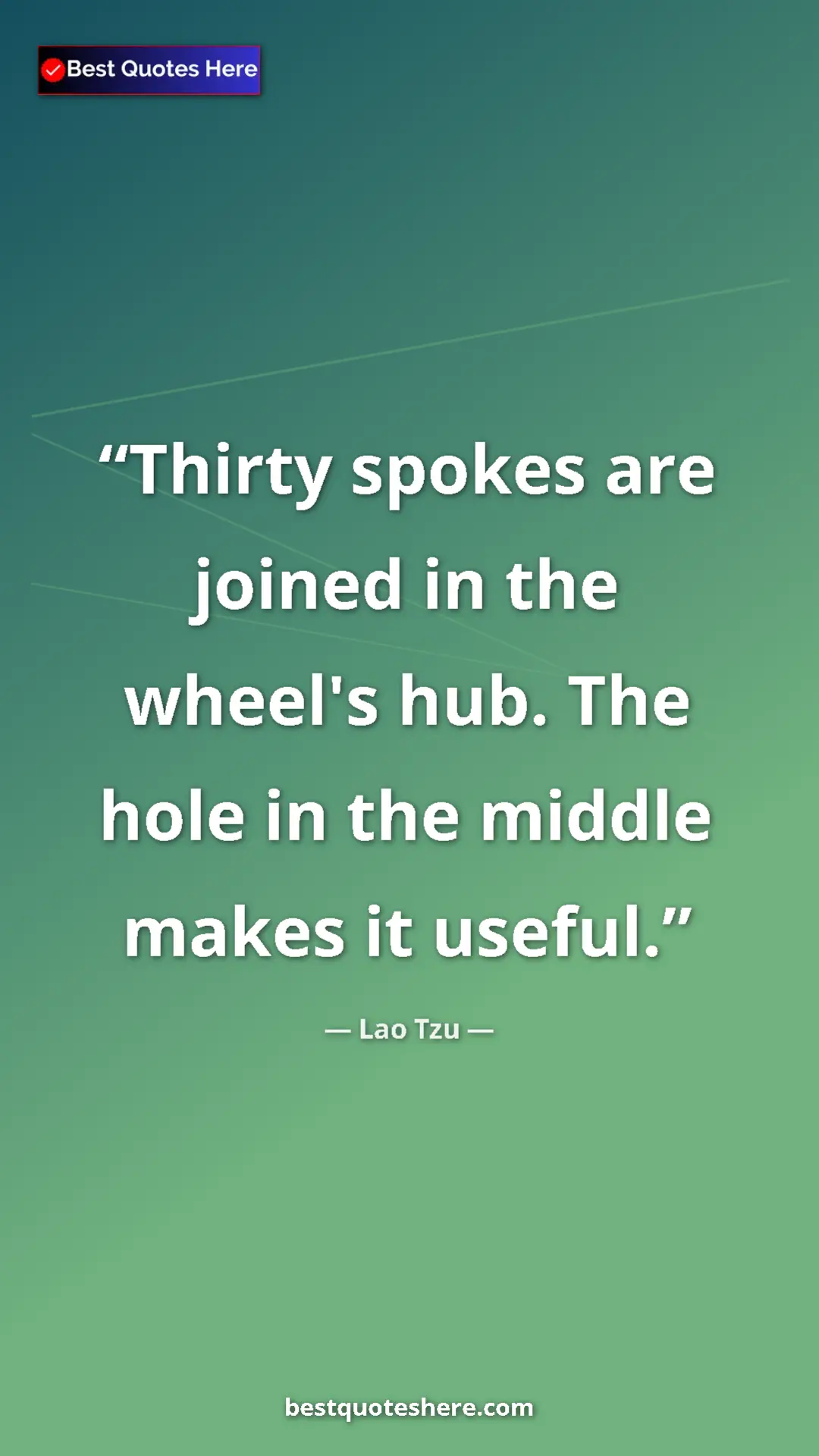 Pinterest quote poster by Lao Tzu: "Thirty spokes are joined in the wheel's hub. The hole in..."