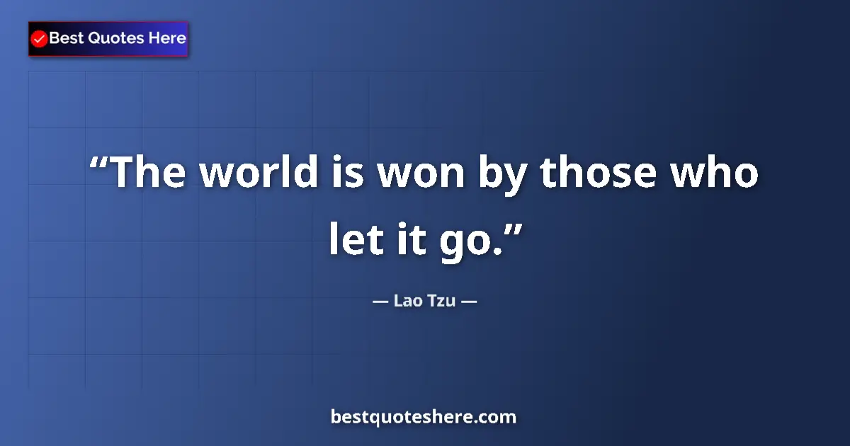 Quote by Lao Tzu: The world is won by those who let it go....