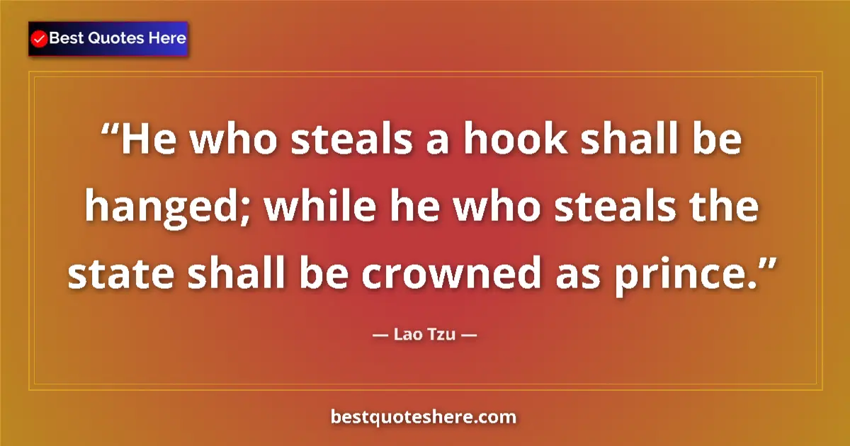 Lao Tzu quote: "He who steals a hook shall be hanged; while he who steals..."
