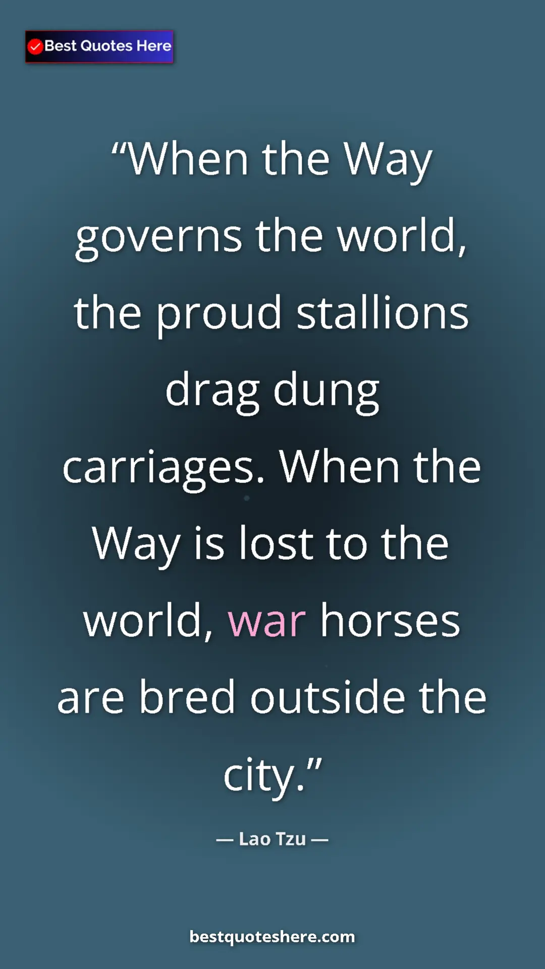 Pinterest quote poster by Lao Tzu: "When the Way governs the world, the proud stallions drag..."