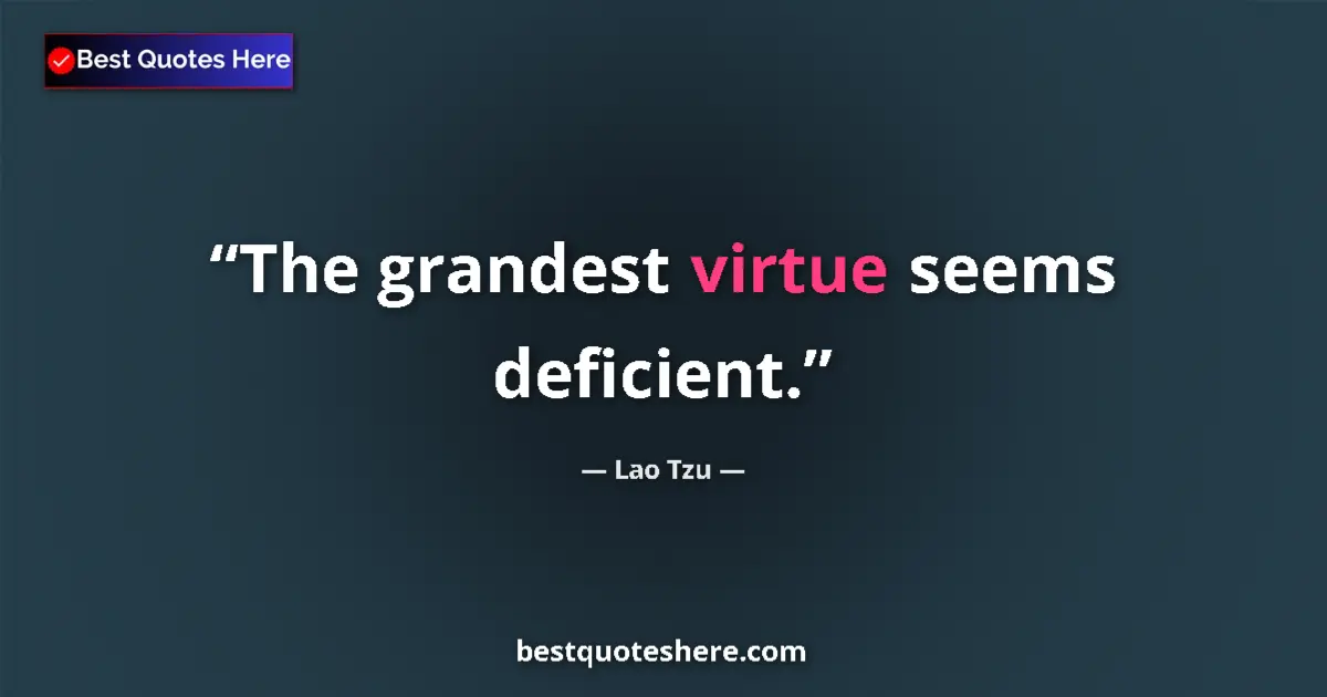 Quote by Lao Tzu: The grandest virtue seems deficient....