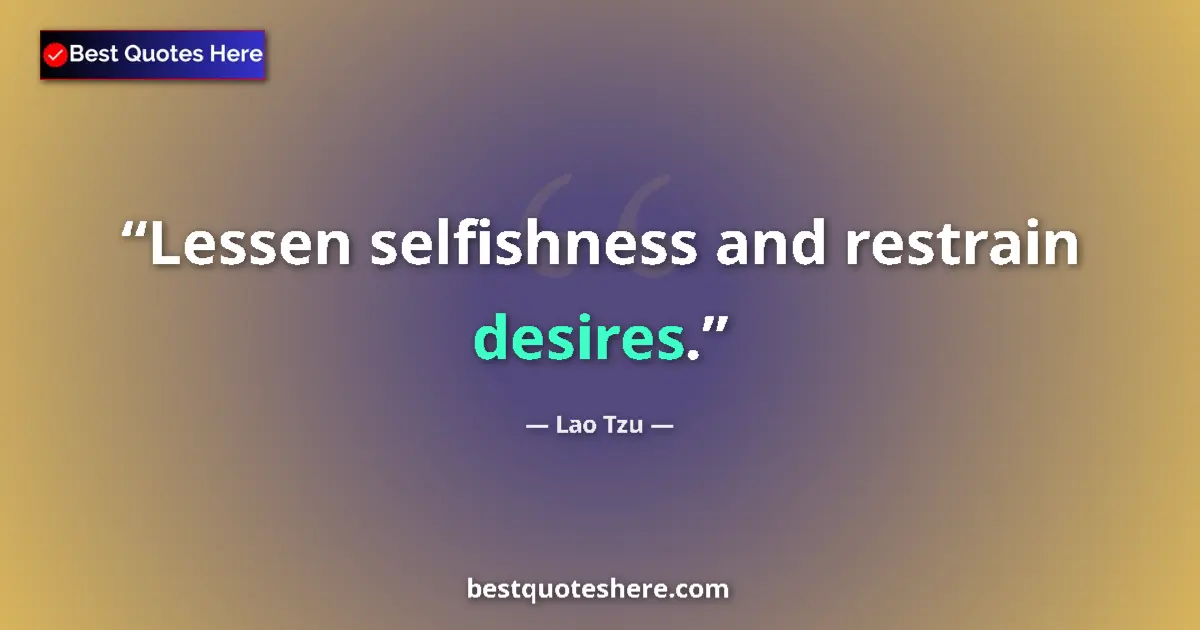 Lao Tzu quote: "Lessen selfishness and restrain desires."