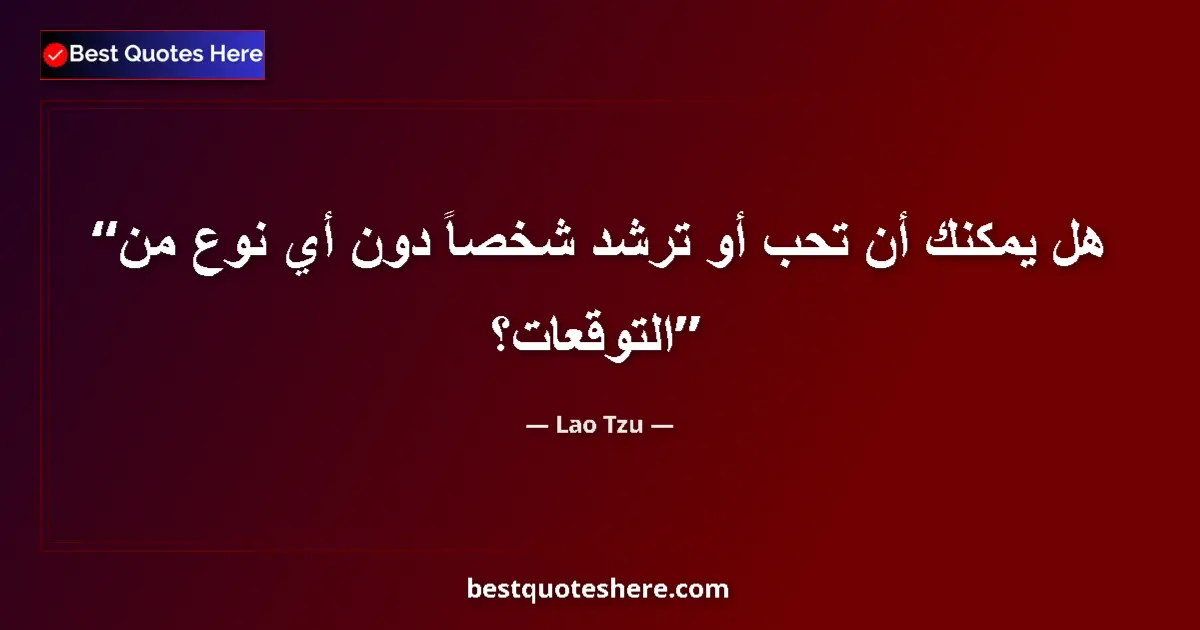 Quote by Lao Tzu: Can you love or guide someone without any kind of expectation?...