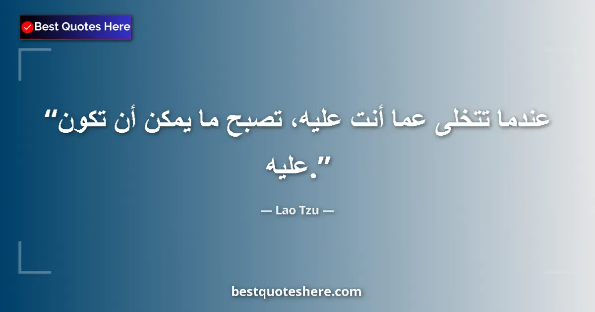 Quote by Lao Tzu: When you let go of what you are, you become what you might be....