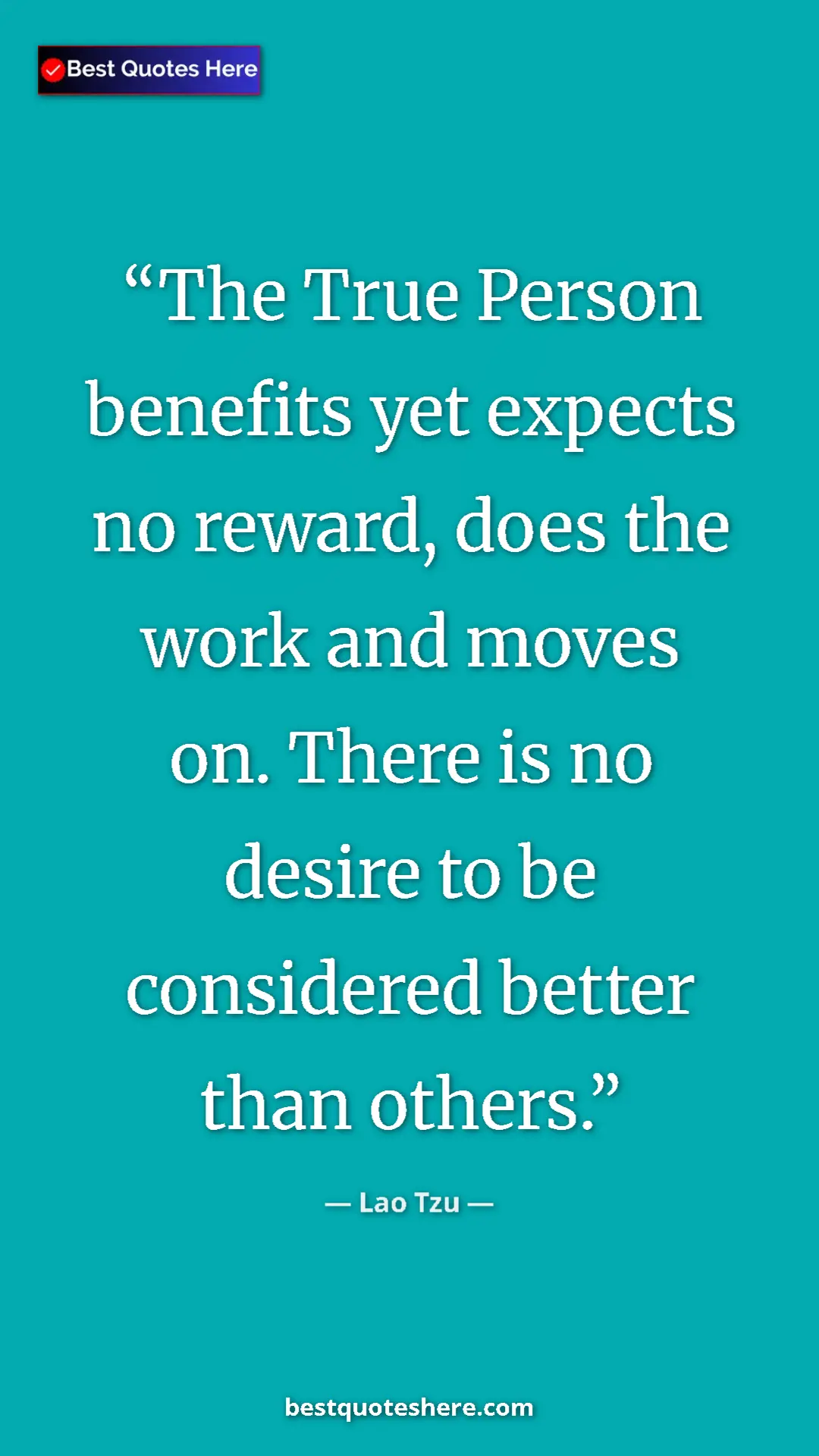 Pinterest quote poster by Lao Tzu: "The True Person benefits yet expects no reward, does the..."