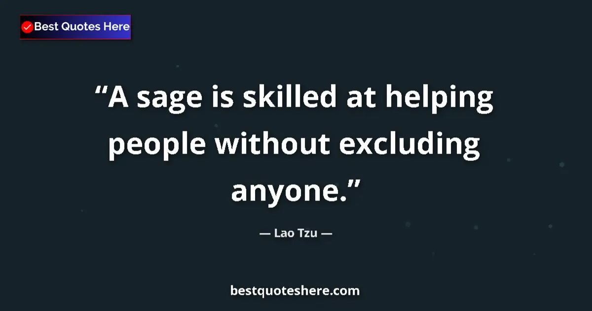 Quote by Lao Tzu: A sage is skilled at helping people without exclud