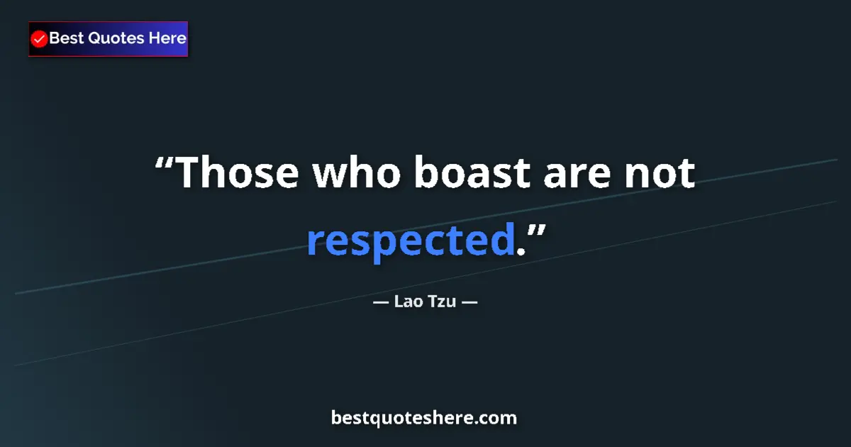 Quote by Lao Tzu: Those who boast are not respected....