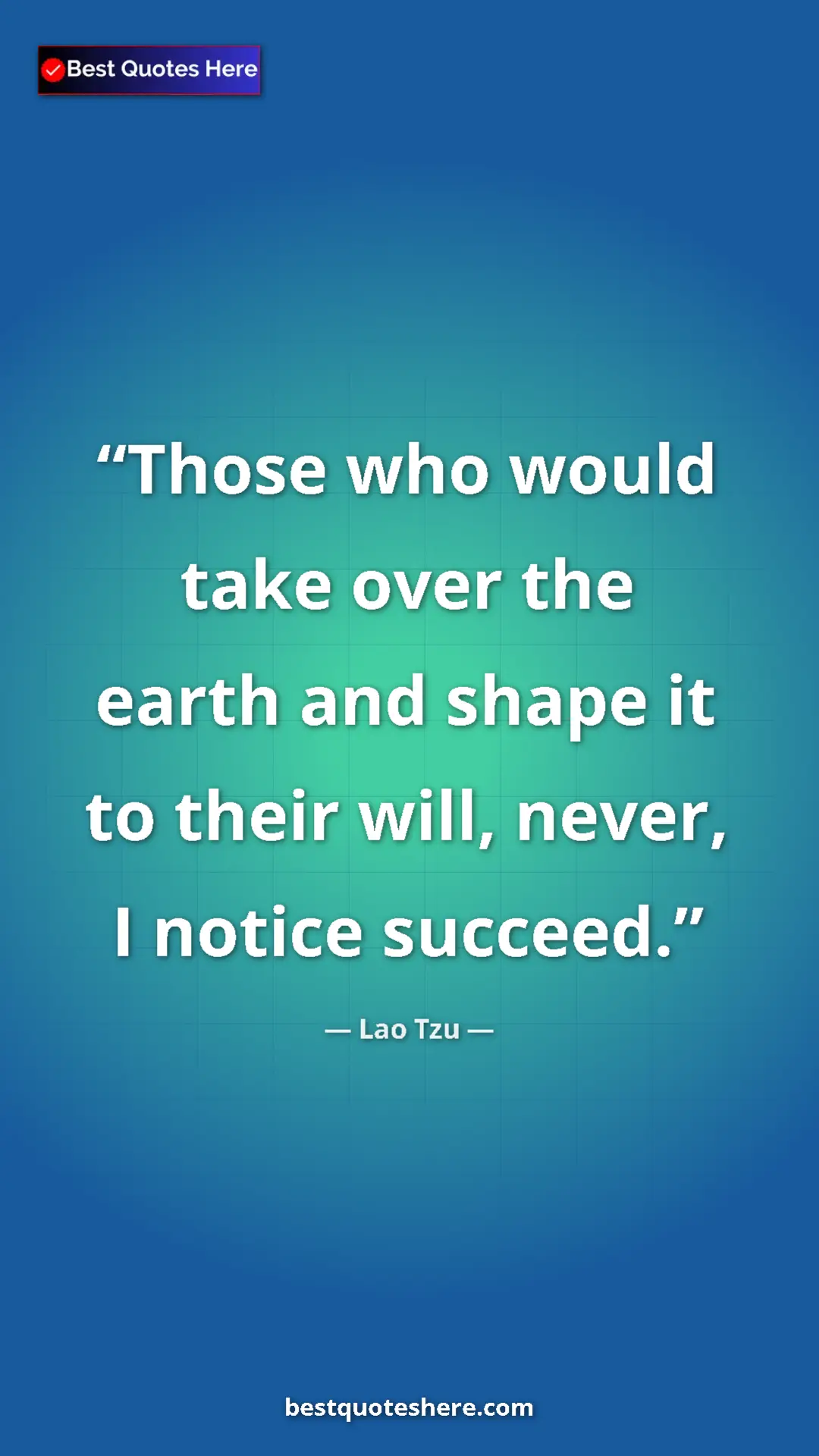 Pinterest quote poster by Lao Tzu: "Those who would take over the earth and shape it to their..."