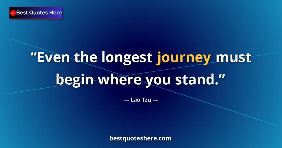 Quote by Lao Tzu: Even the longest journey must begin where you stan
