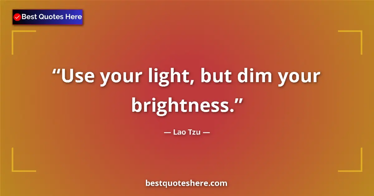 Image for the quote by Lao Tzu: Use your light, but dim your brightness....