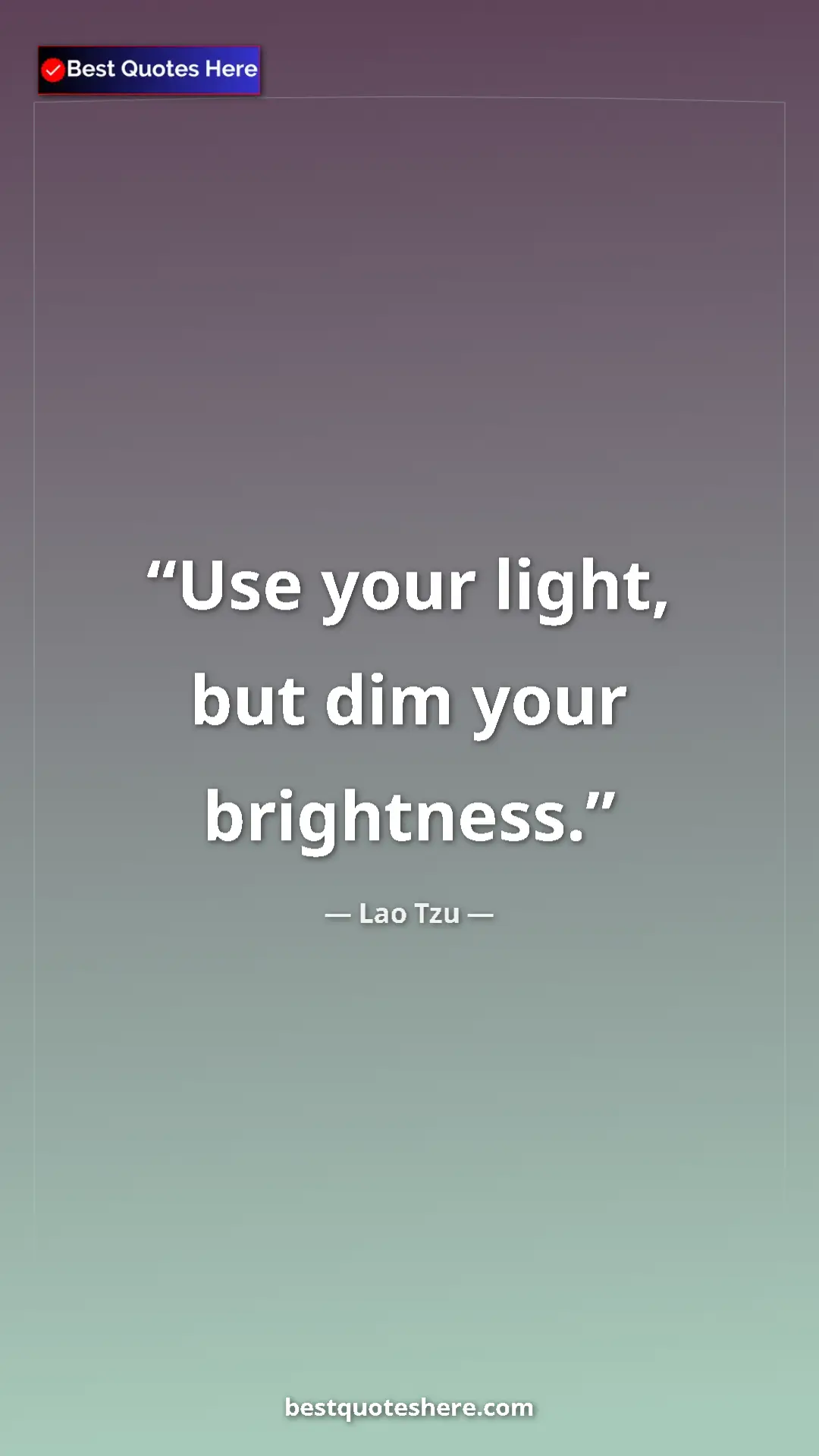 Pinterest quote poster by Lao Tzu: "Use your light, but dim your brightness."