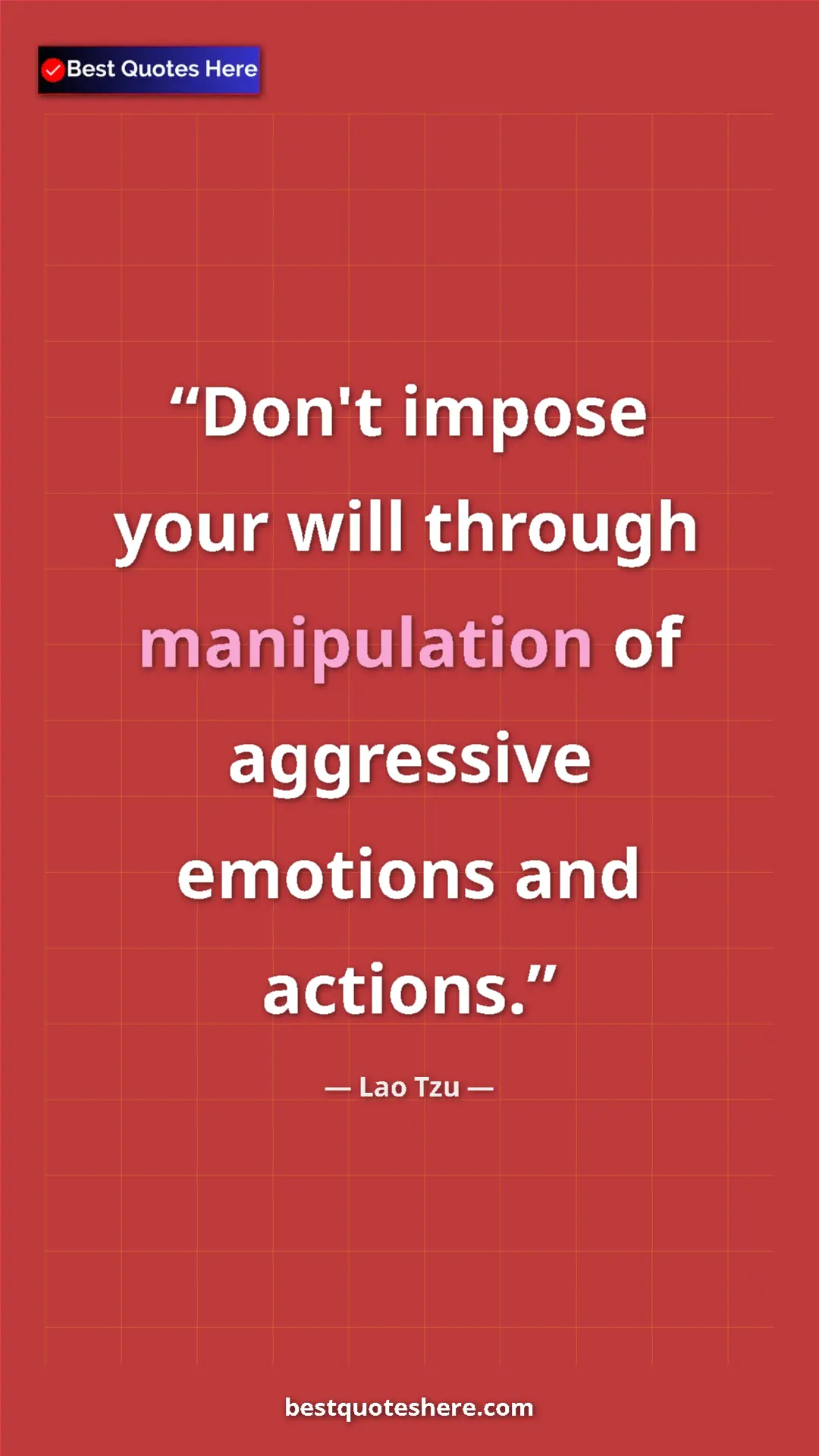 Pinterest quote poster by Lao Tzu: "Don't impose your will through manipulation of aggressive..."