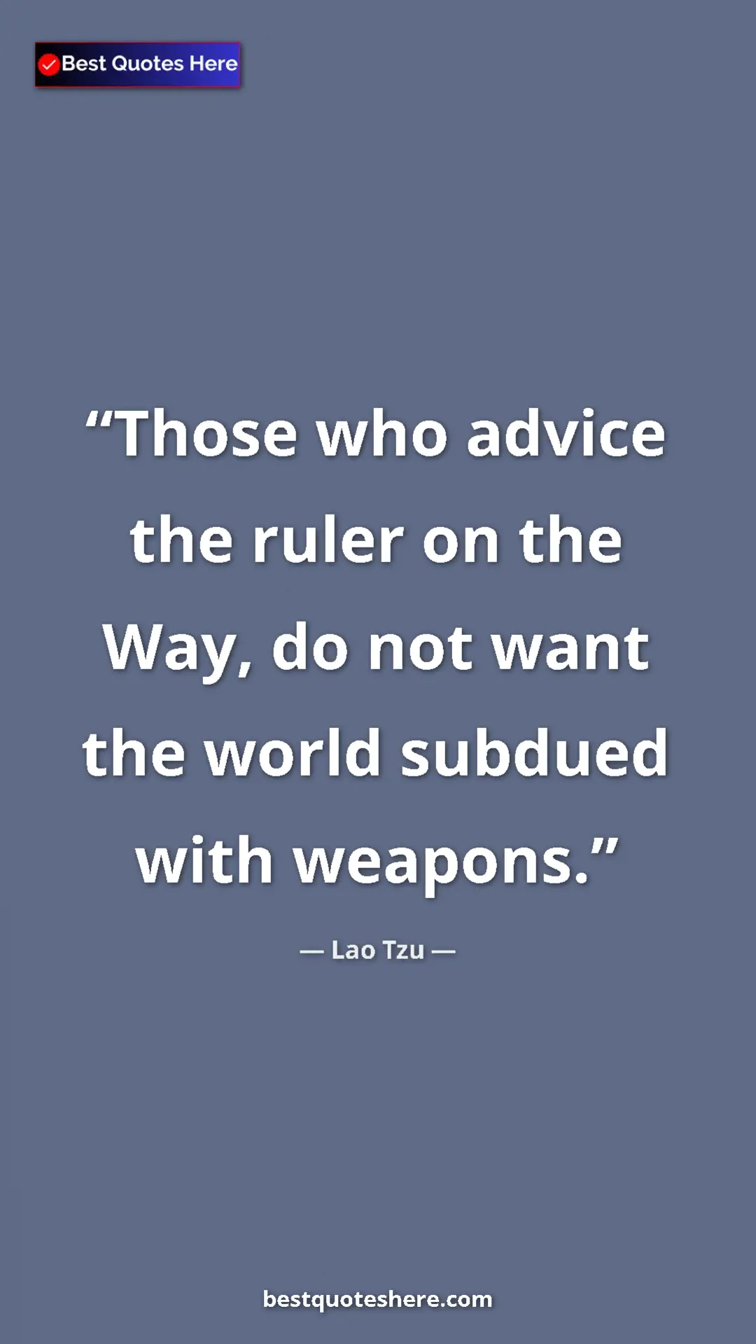 Pinterest quote poster by Lao Tzu: "Those who advice the ruler on the Way, do not want the..."