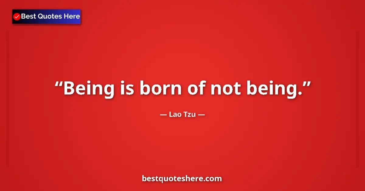 Quote by Lao Tzu: Being is born of not being....