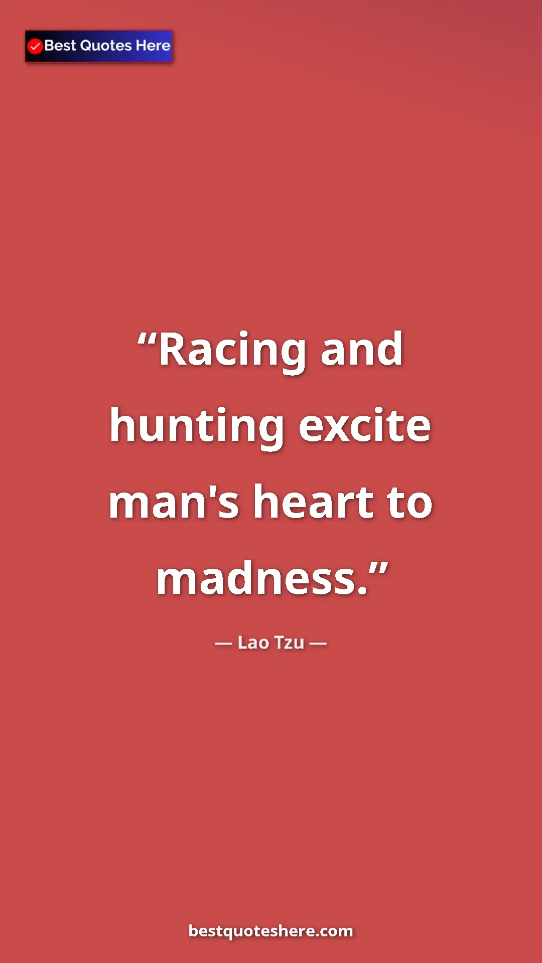 Pinterest quote poster by Lao Tzu: "Racing and hunting excite man's heart to madness."
