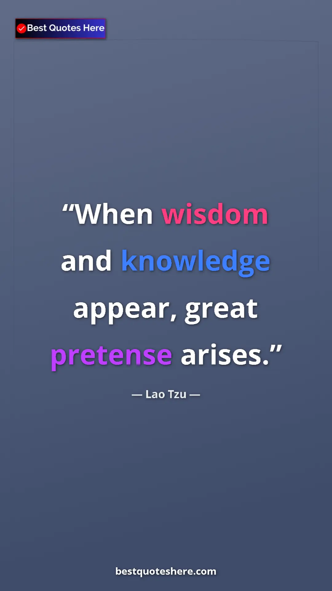Pinterest quote poster by Lao Tzu: "When wisdom and knowledge appear, great pretense arises."