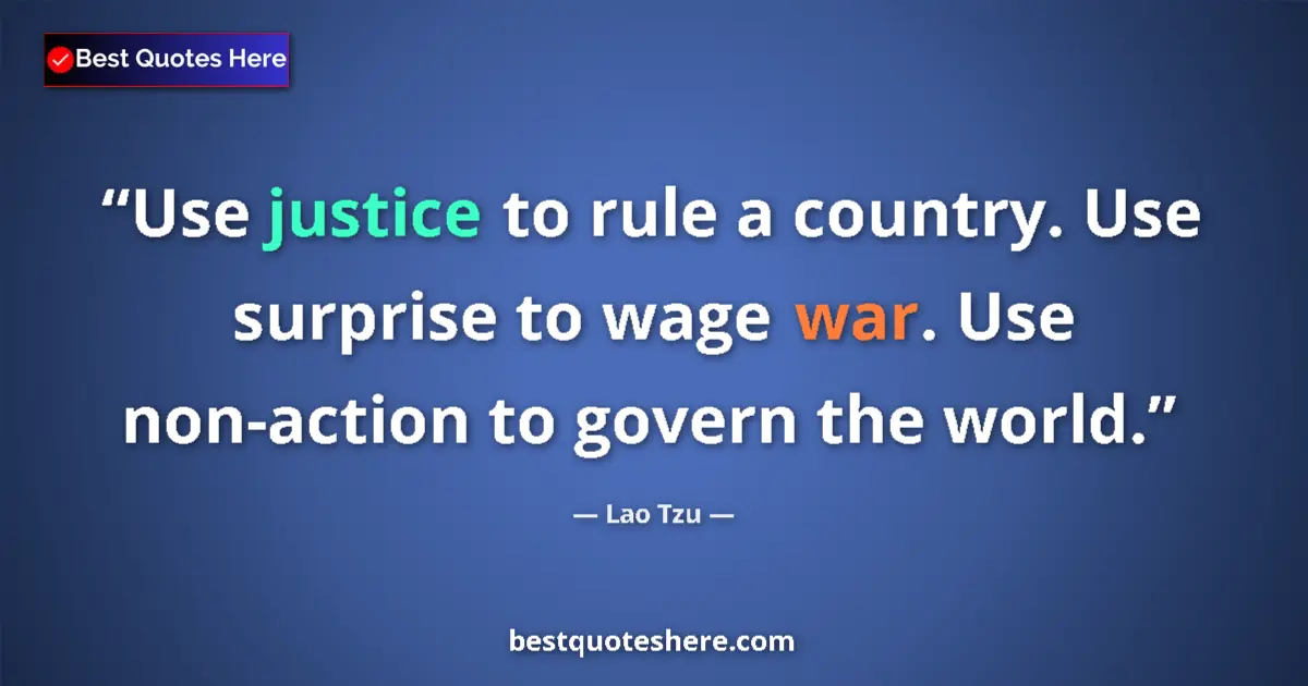 Quote by Lao Tzu: Use justice to rule a country. Use surprise to wage war. Use non-action to govern the world....