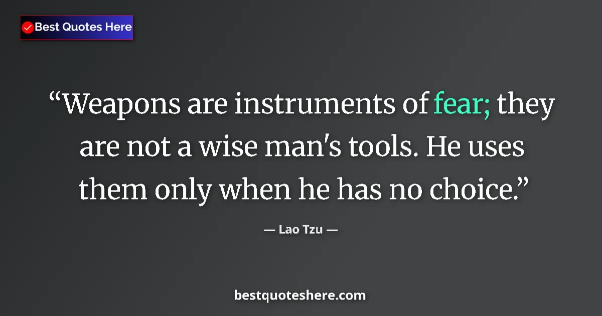 Image for the quote by Lao Tzu: Weapons are instruments of fear; they are not a wise man's tools. He uses them only when he has no c...