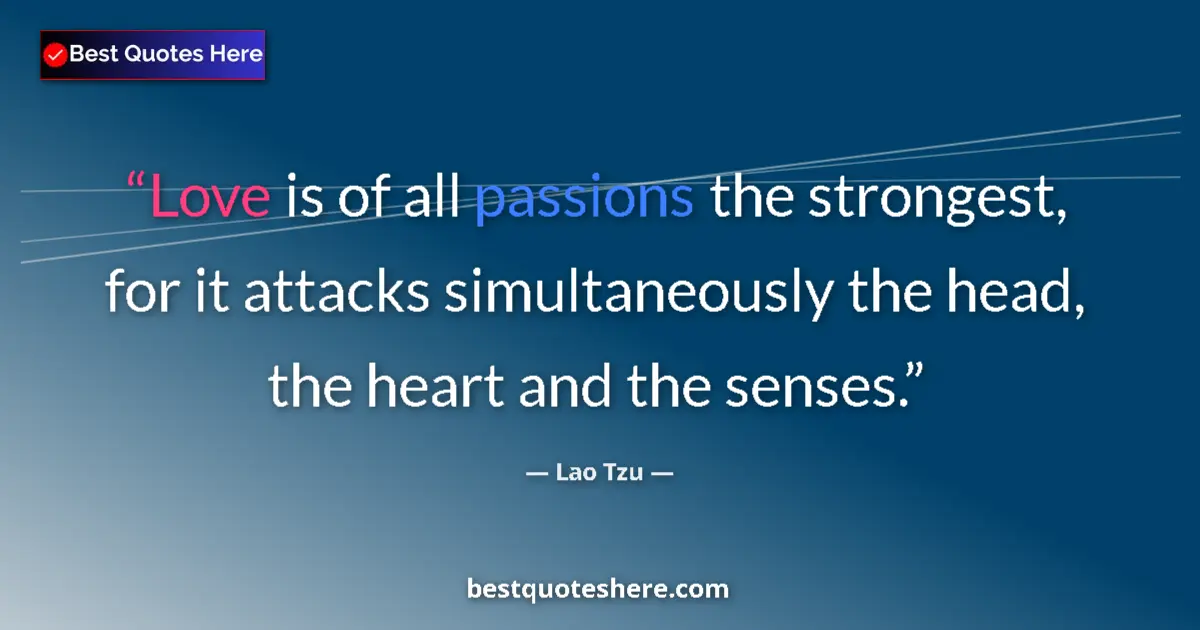 Quote by Lao Tzu: Love is of all passions the strongest, for it attacks simultaneously the head, the heart and the sen...