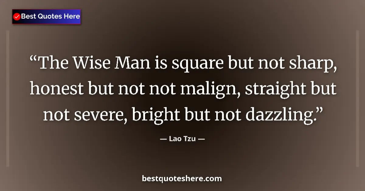 Lao Tzu quote: "The Wise Man is square but not sharp, honest but not not..."