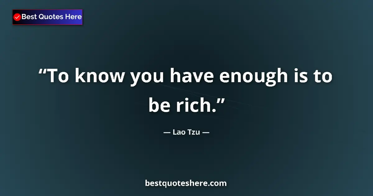 Lao Tzu quote: "To know you have enough is to be rich."