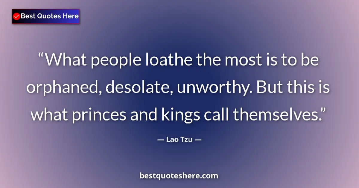 Lao Tzu quote: "What people loathe the most is to be orphaned, desolate,..."
