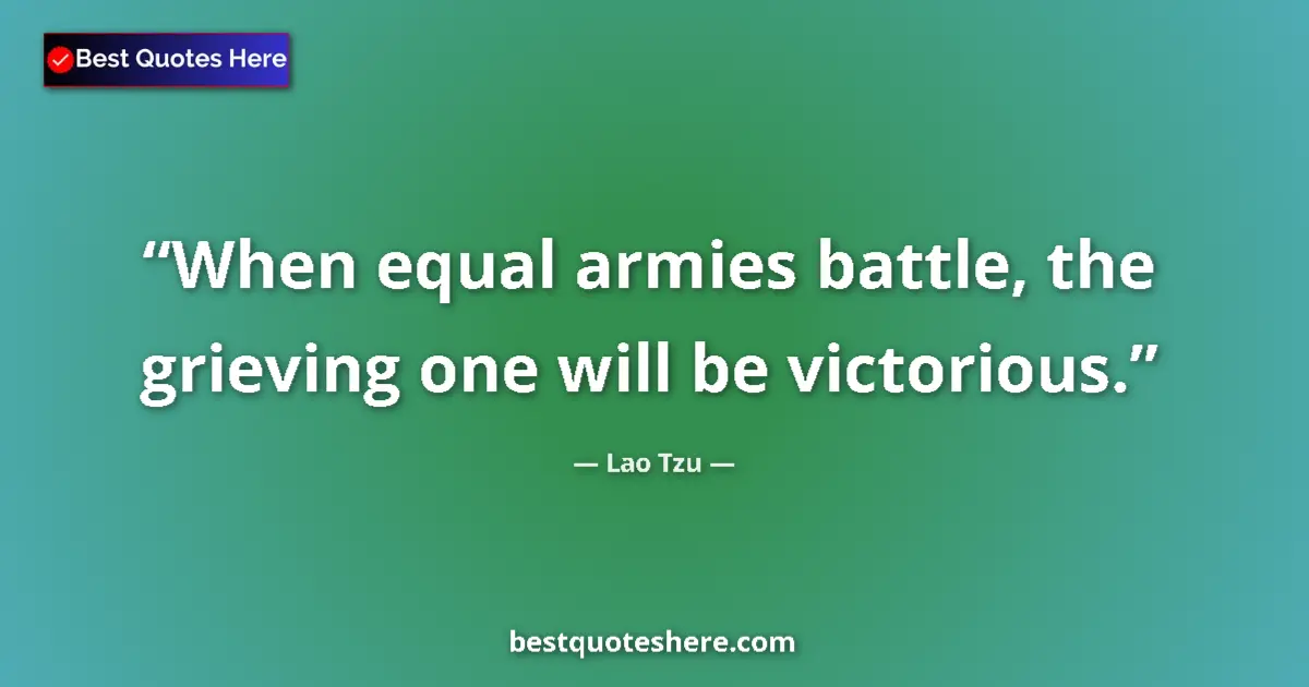 Image for the quote by Lao Tzu: When equal armies battle, the grieving one will be victorious....