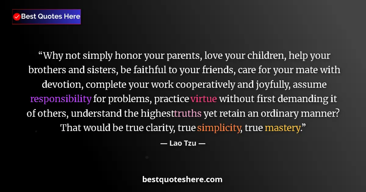 Quote by Lao Tzu: Why not simply honor your parents, love your children, help your brothers and sisters, be faithful t...
