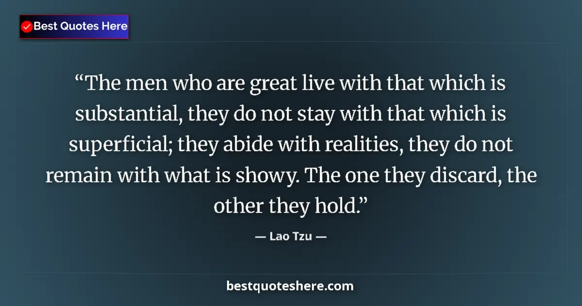 Quote by Lao Tzu: The men who are great live with that which is substantial, they do not stay with that which is super...
