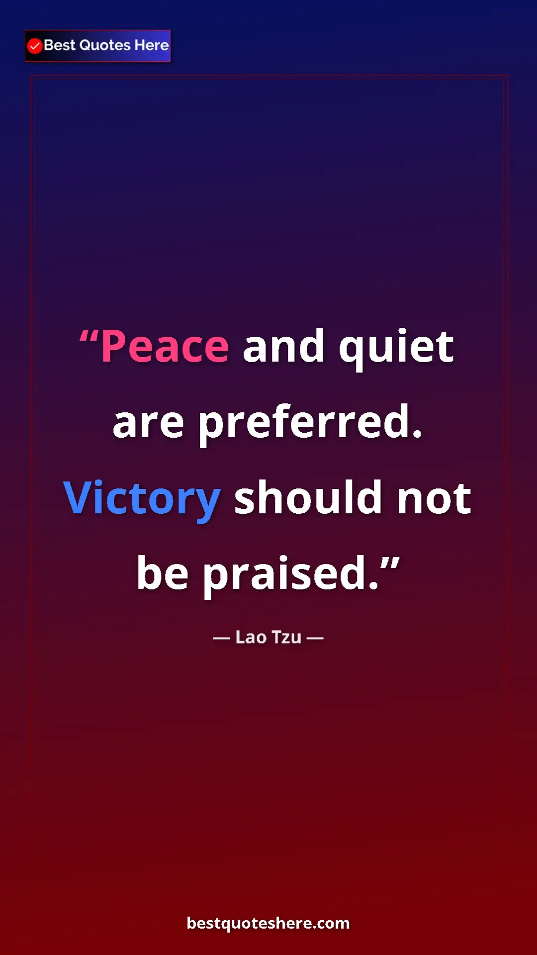Pinterest quote poster by Lao Tzu: "Peace and quiet are preferred. Victory should not be..."