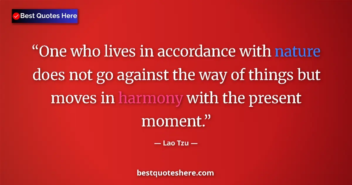 Quote by Lao Tzu: One who lives in accordance with nature does not go against the way of things but moves in harmony w...