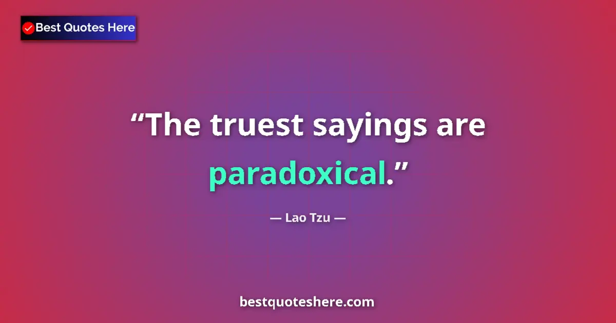 Quote by Lao Tzu: The truest sayings are paradoxical....
