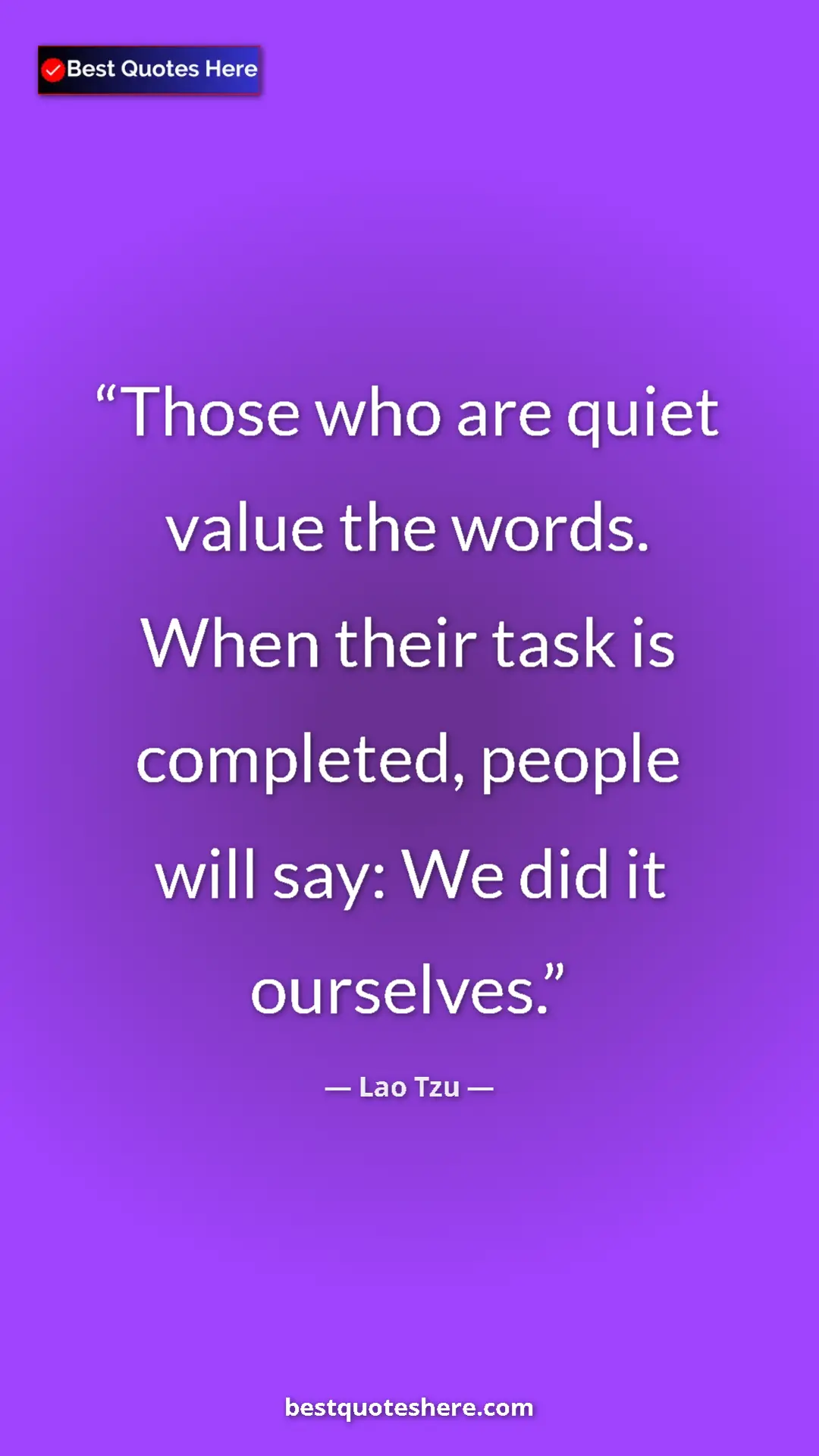 Pinterest quote poster by Lao Tzu: "Those who are quiet value the words. When their task is..."