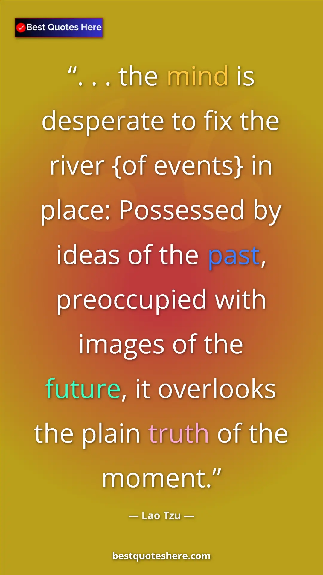 Pinterest quote poster by Lao Tzu: ". . . the mind is desperate to fix the river {of events} in..."