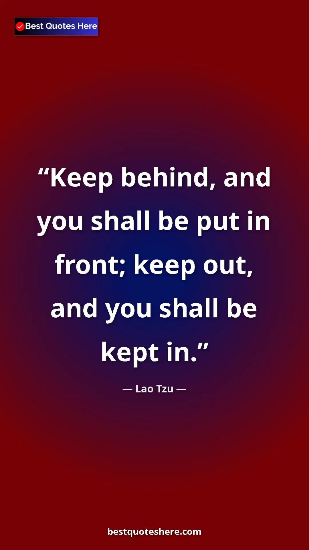 Pinterest quote poster by Lao Tzu: "Keep behind, and you shall be put in front; keep out, and..."
