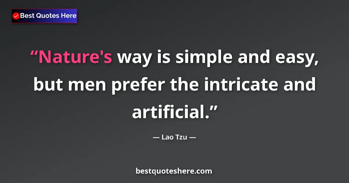 Quote by Lao Tzu: Nature's way is simple and easy, but men prefer th