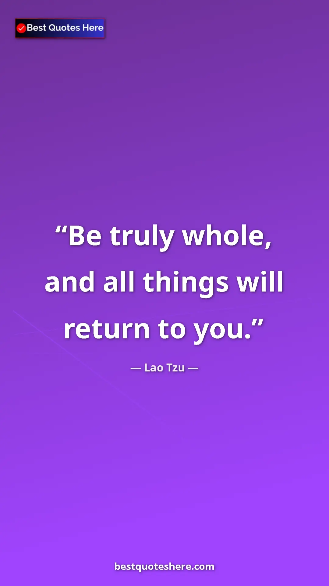 Lao Tzu Quote Card: "Be truly whole, and all things will return to you." Pinterest quote poster by Lao Tzu: "Be truly whole, and all things will return to you."