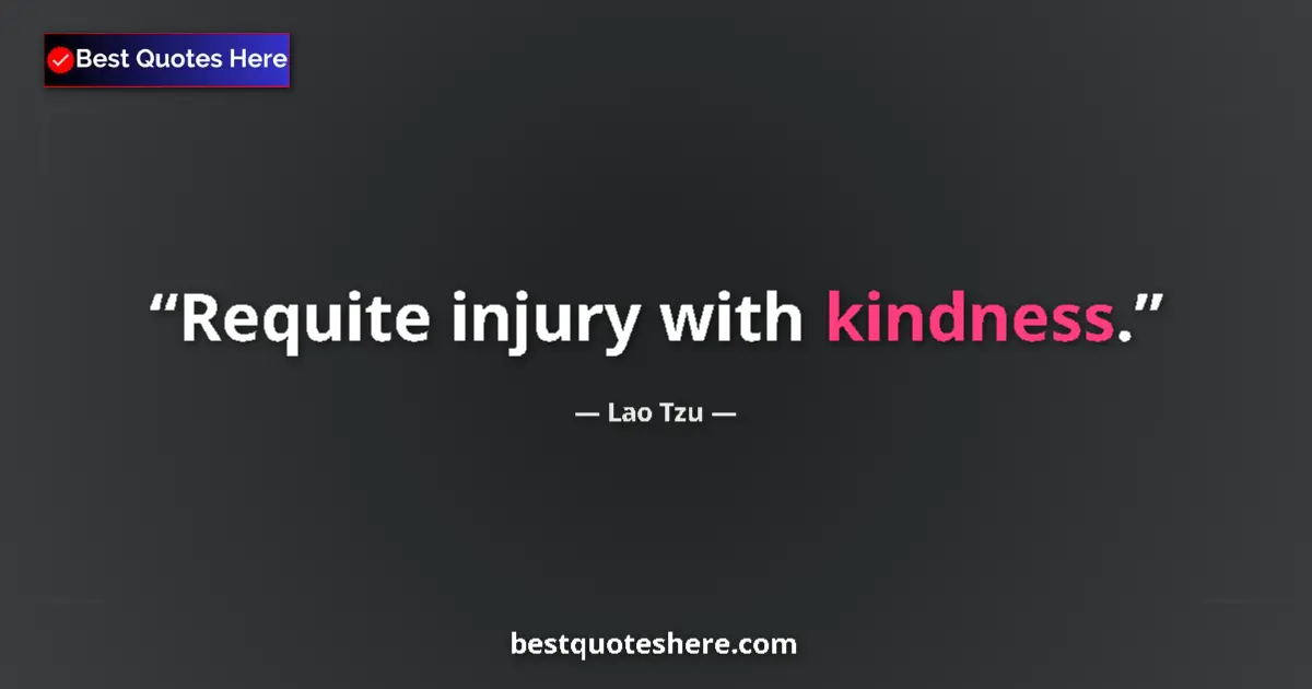 Quote by Lao Tzu: Requite injury with kindness....