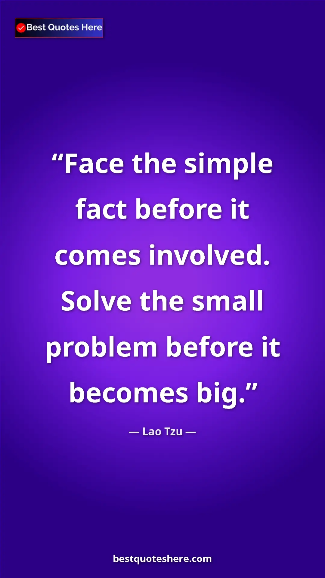 Pinterest quote poster by Lao Tzu: "Face the simple fact before it comes involved. Solve the..."