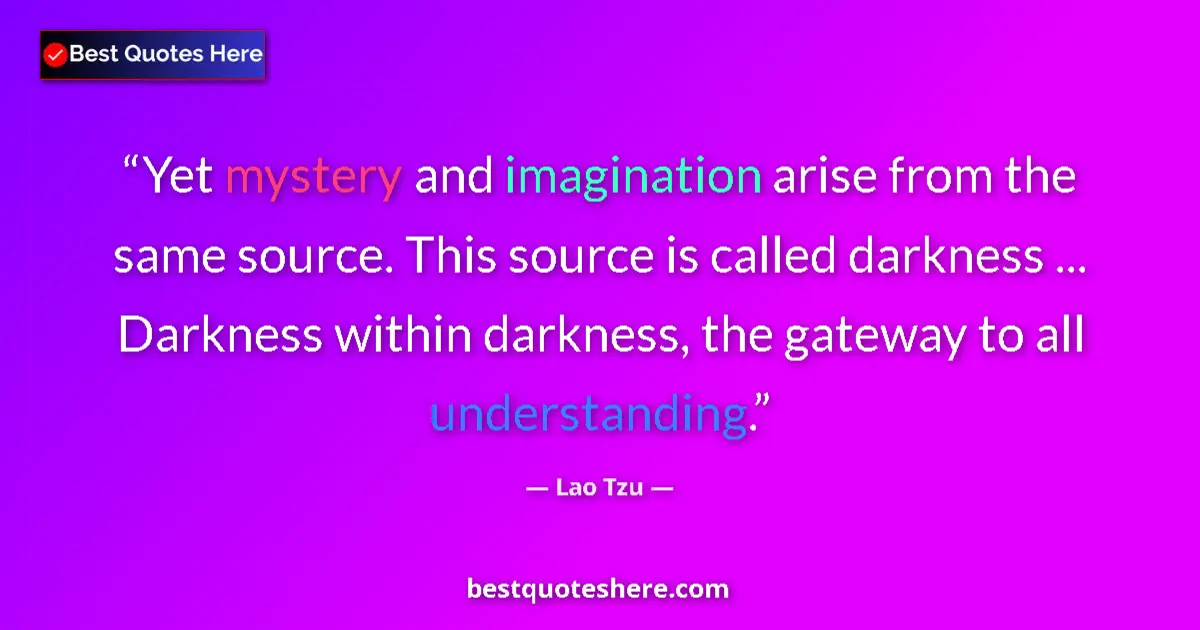 Quote by Lao Tzu: Yet mystery and imagination arise from the same so
