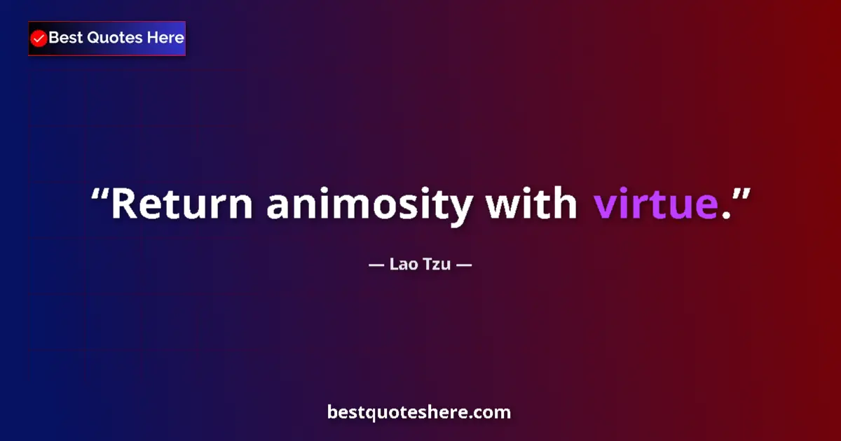 Quote by Lao Tzu: Return animosity with virtue....