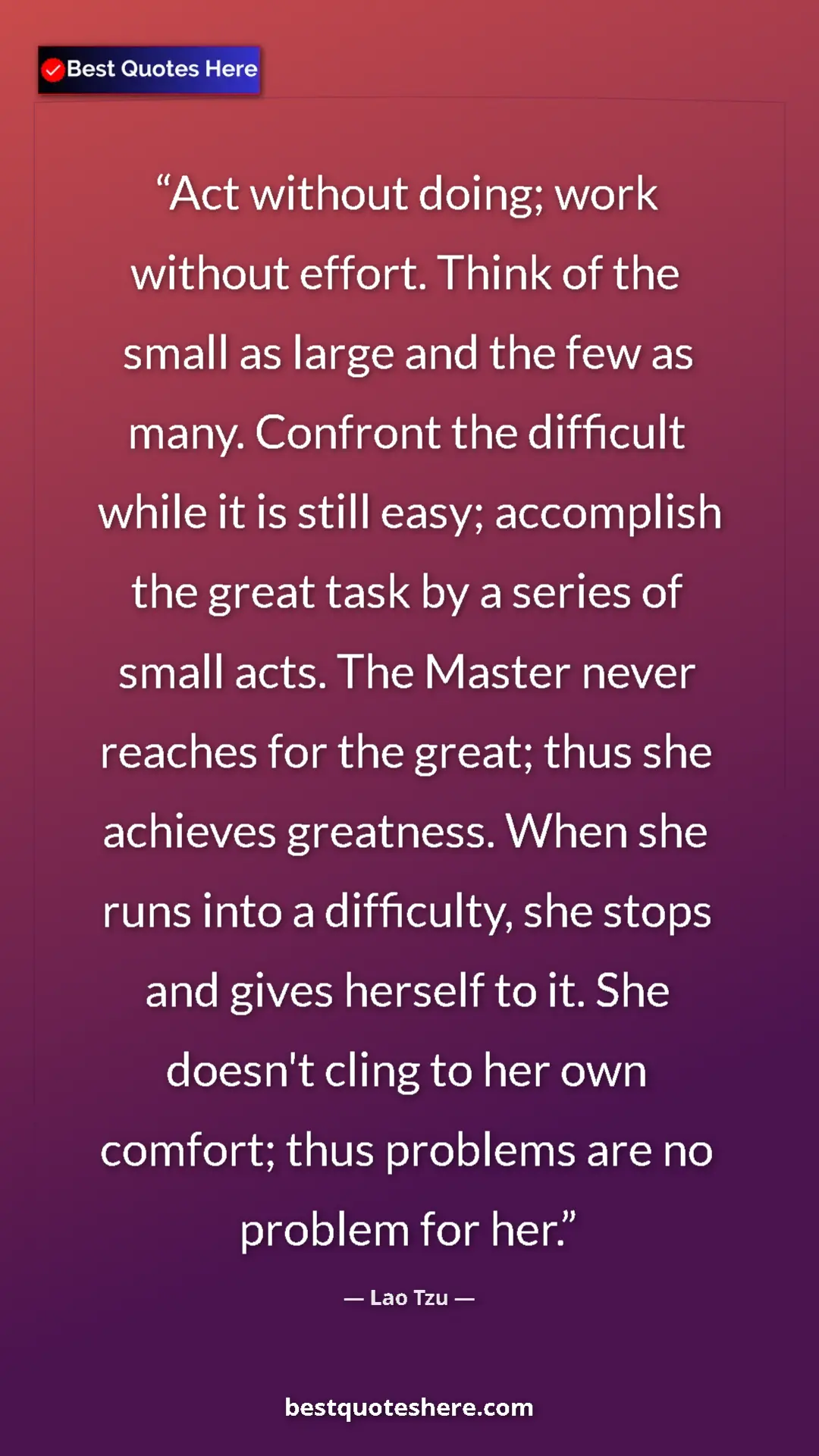 Lao Tzu Quote Card: "Act without doing; work without effort. Think of the small..." Pinterest quote poster by Lao Tzu: "Act without doing; work without effort. Think of the small..."