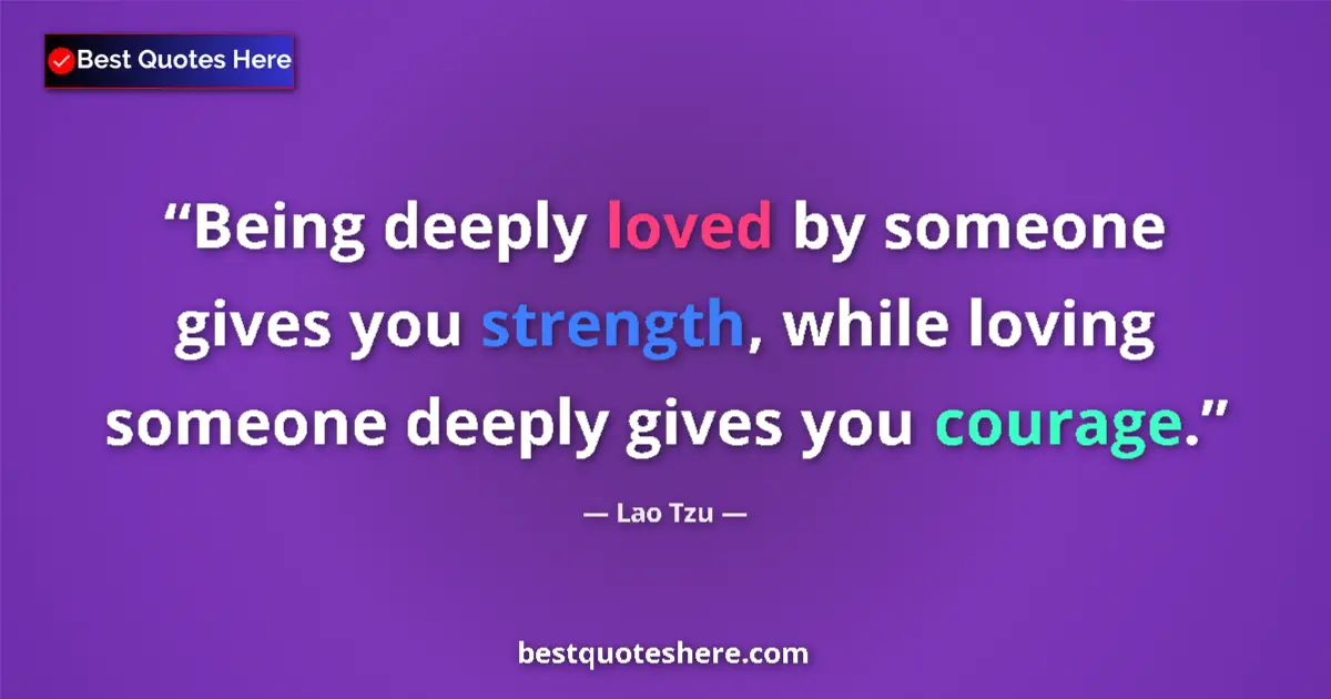 Quote by Lao Tzu: Being deeply loved by someone gives you strength, while loving someone deeply gives you courage....