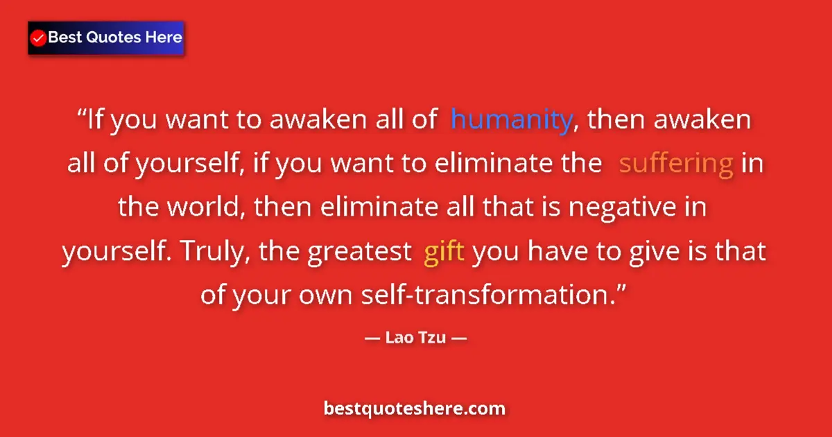 Quote by Lao Tzu: If you want to awaken all of humanity, then awaken all of yourself, if you want to eliminate the suf...