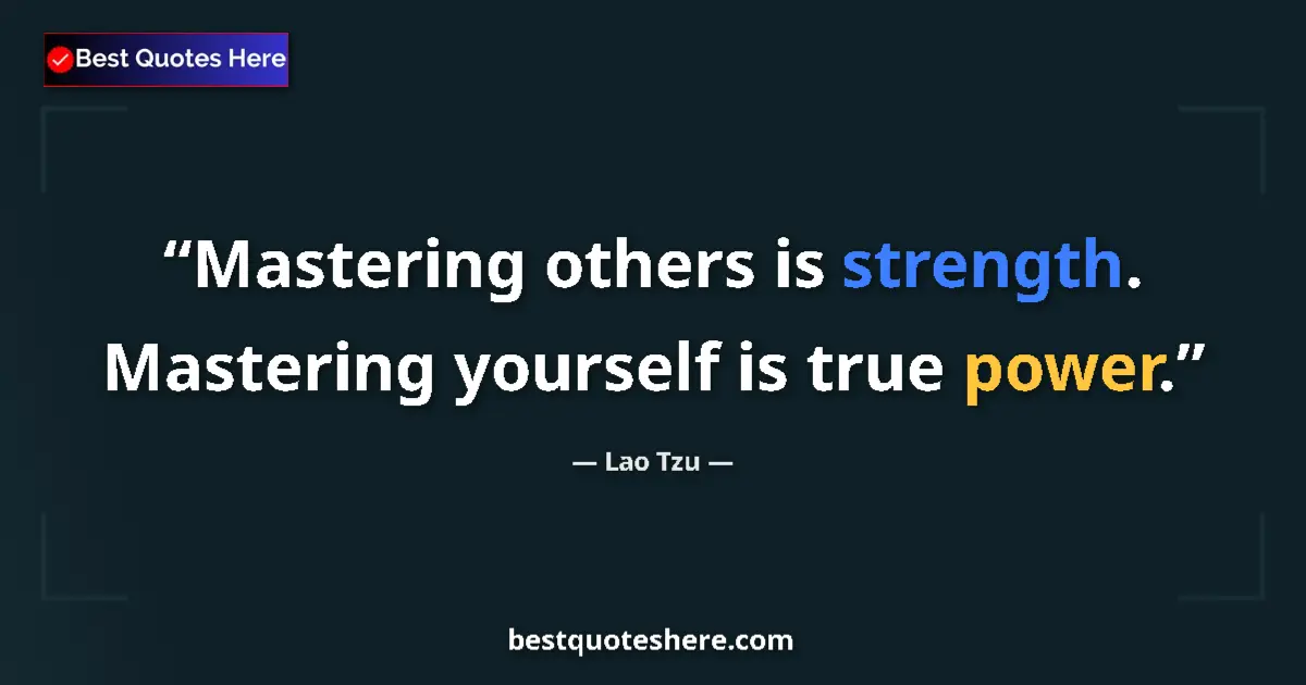 Quote by Lao Tzu: Mastering others is strength. Mastering yourself is true power....