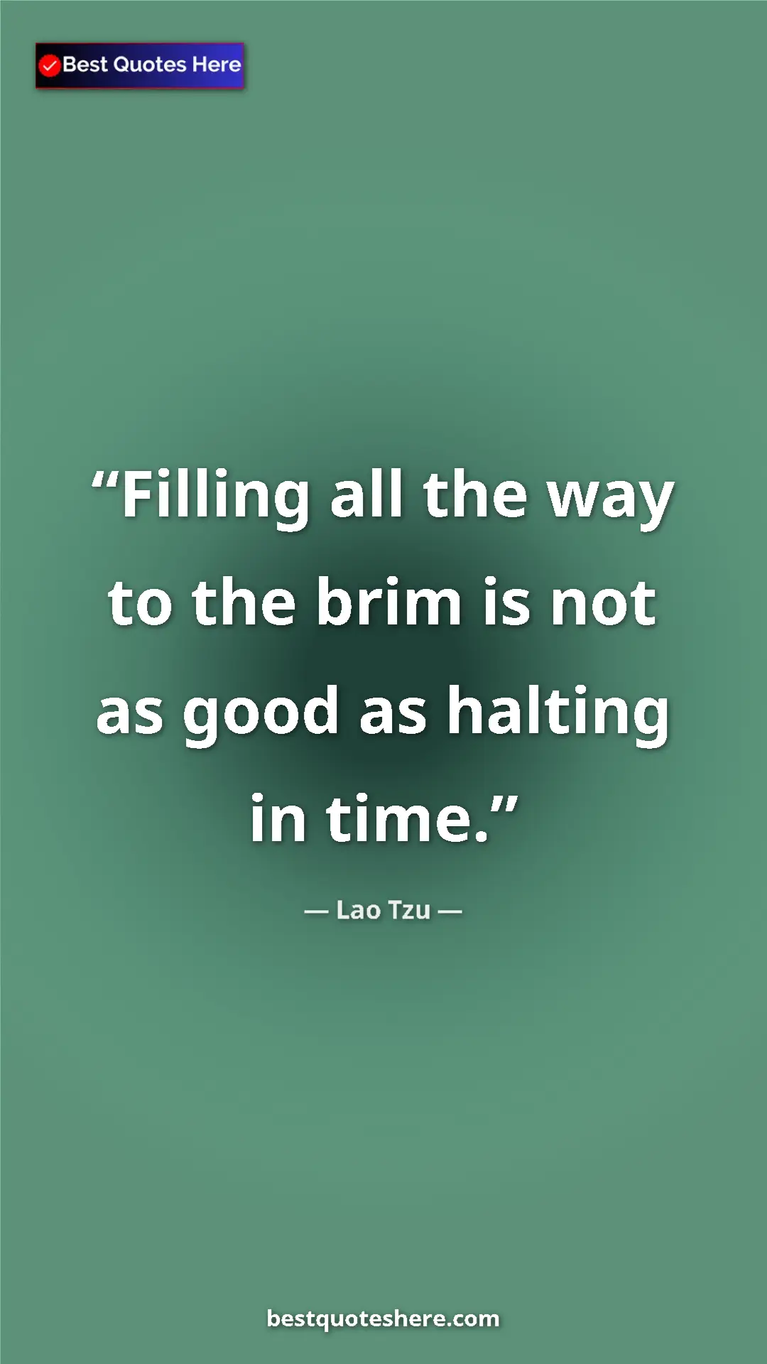 Pinterest quote poster by Lao Tzu: "Filling all the way to the brim is not as good as halting..."
