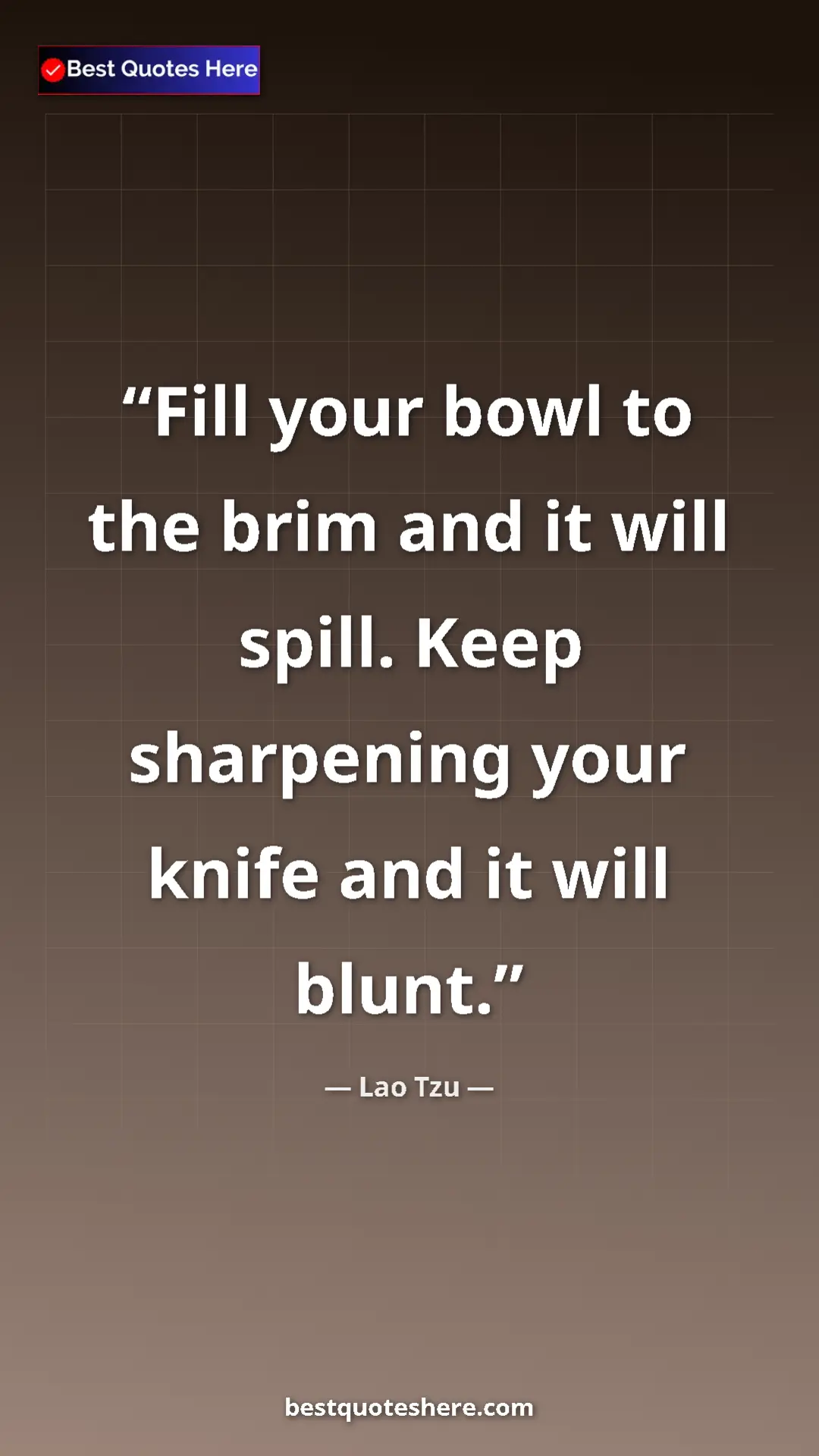 Pinterest quote poster by Lao Tzu: "Fill your bowl to the brim and it will spill. Keep..."