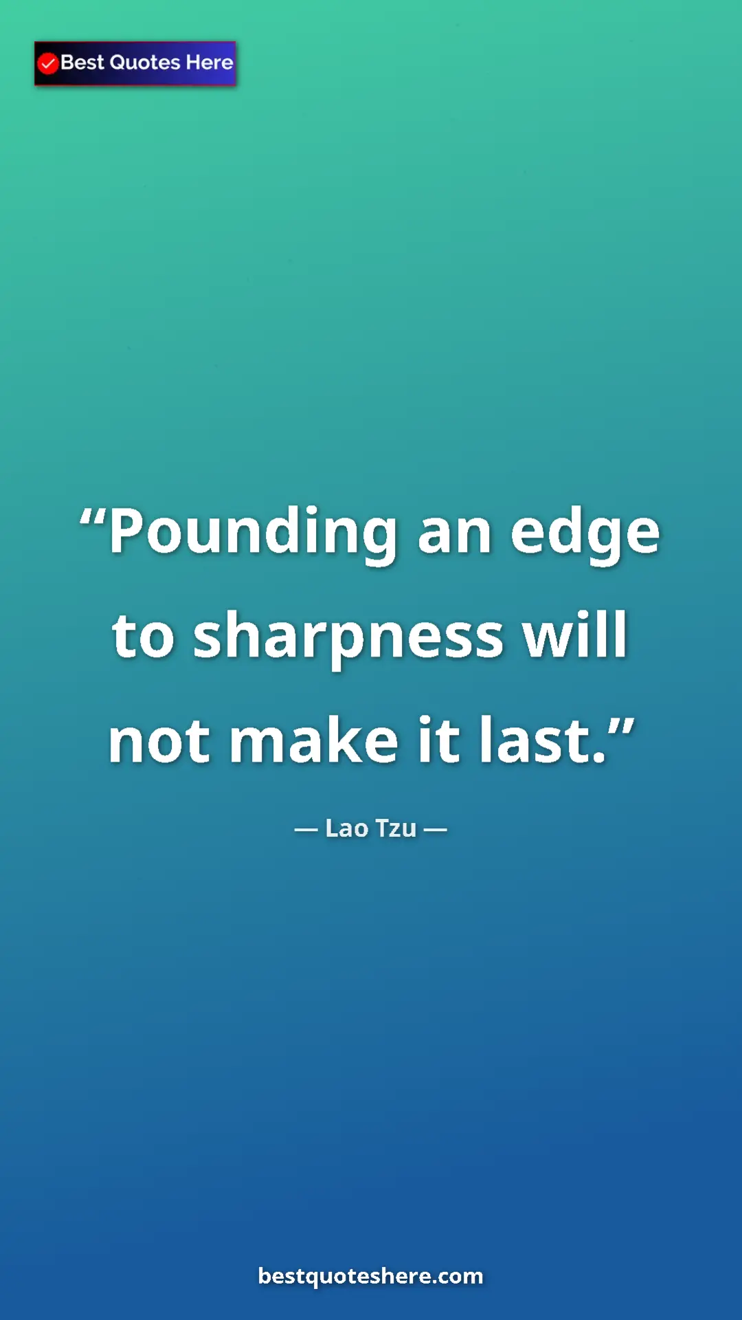 Pinterest quote poster by Lao Tzu: "Pounding an edge to sharpness will not make it last."