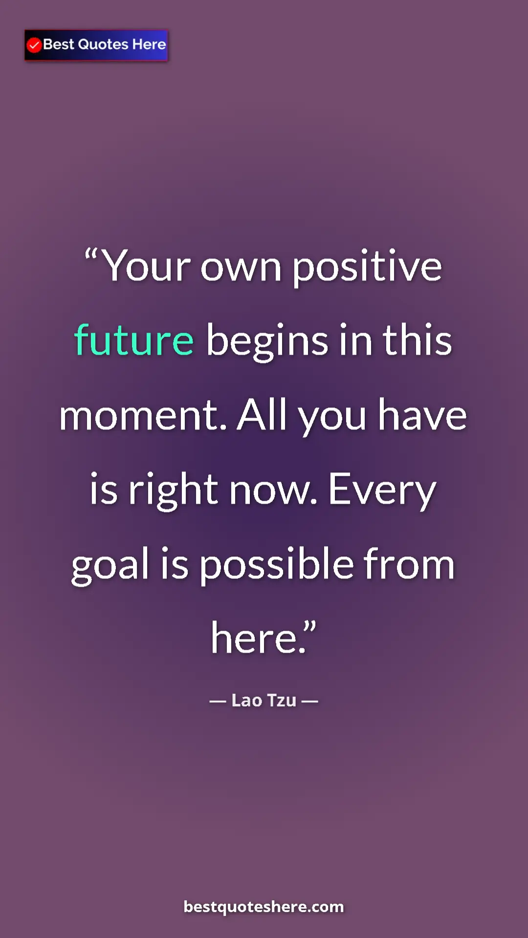 Pinterest quote poster by Lao Tzu: "Your own positive future begins in this moment. All you..."