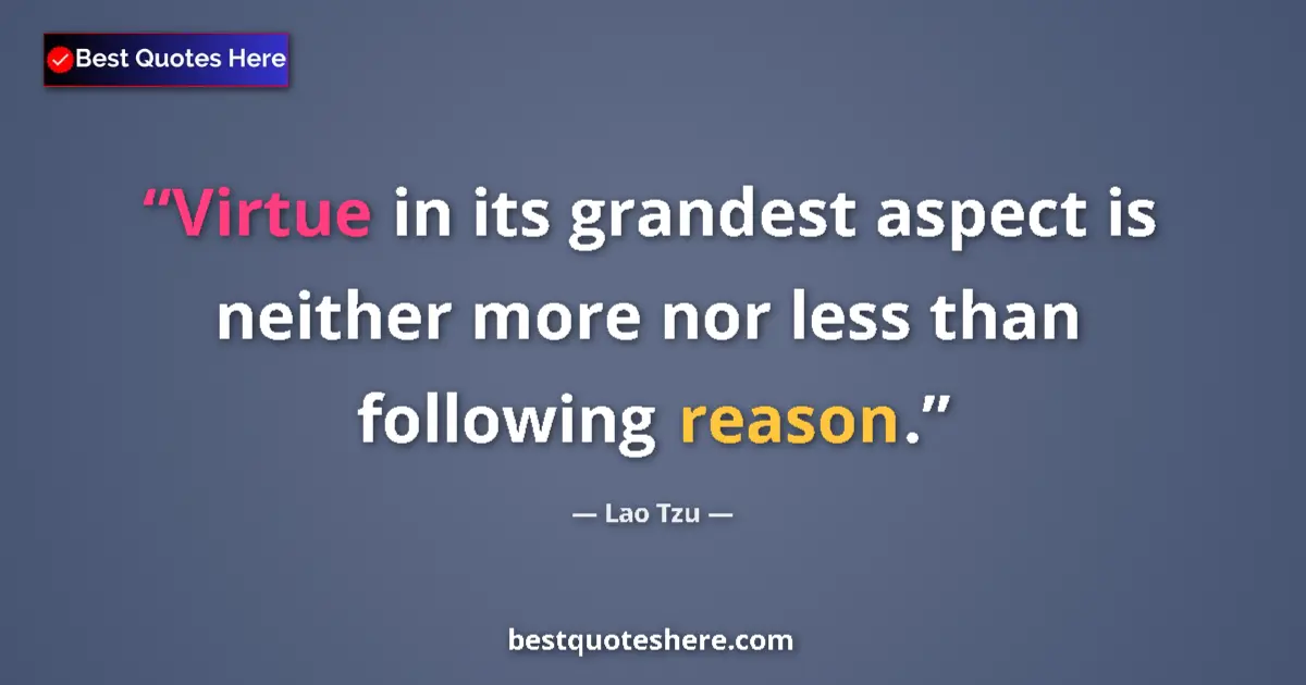Quote by Lao Tzu: Virtue in its grandest aspect is neither more nor less than following reason....